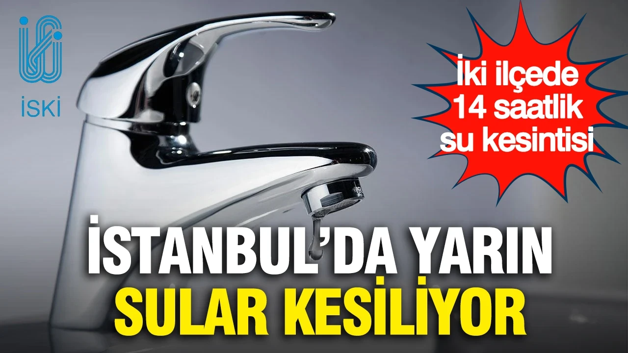 İstanbul'da sular kesiliyor... İSKİ iki ilçeye 14 saat su verilmeyeceğini duyurdu