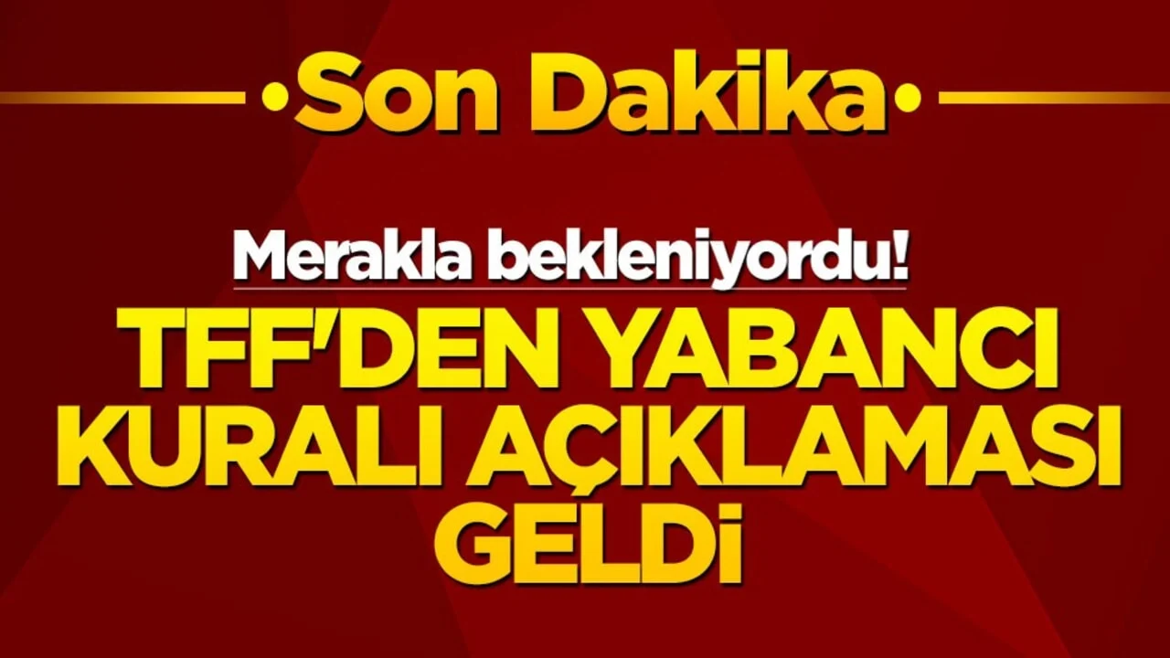 Merakla bekleniyordu! TFF'den yabancı kuralı açıklaması geldi