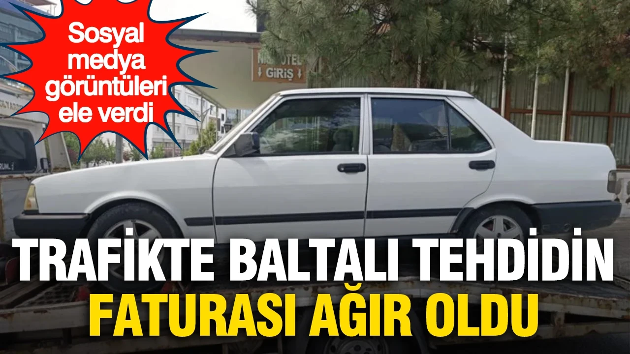 Işıklarda balta göstererek tehdit etti: Ehliyet ve araçtan oldu