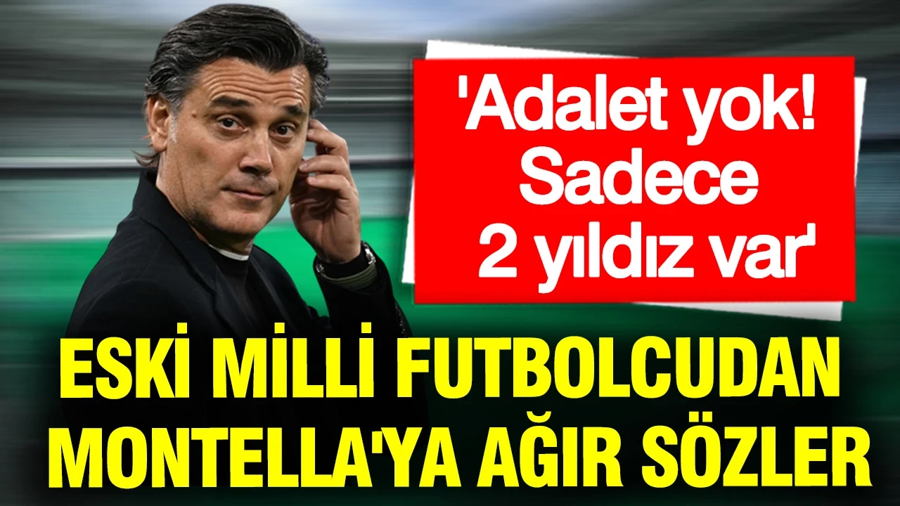 Eski milli futbolcudan Montella'ya ağır sözler: Adalet yok, sadece 2 yıldız var
