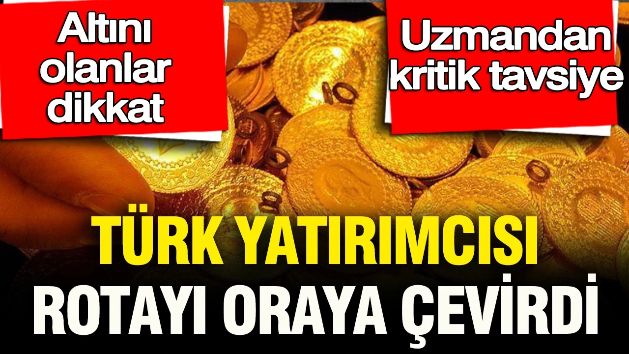 Uzmandan kritik altın tavsiyesi: Türk yatırımcısı rotayı oraya çevirdi