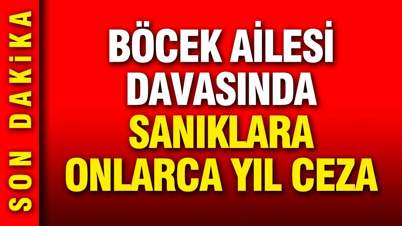 Böcek ailesi davasında sanıklara onlarca yıl hapis cezası
