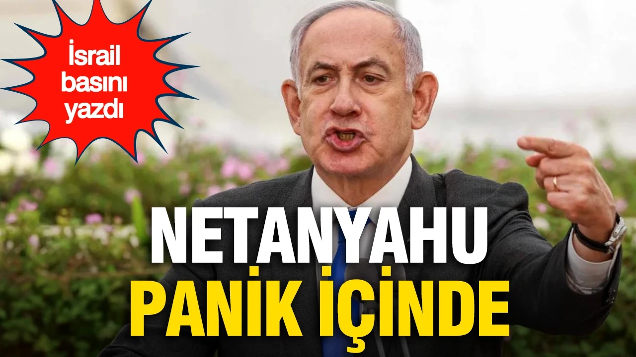 İsrail basını yazdı: 'Netanyahu panik içinde'
