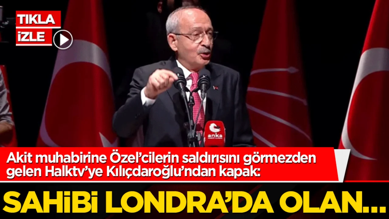 Kılıçdaroğlu'ndan fondaş Halk TV'ye Londra şamarı! Sahibi Londra'da olan...