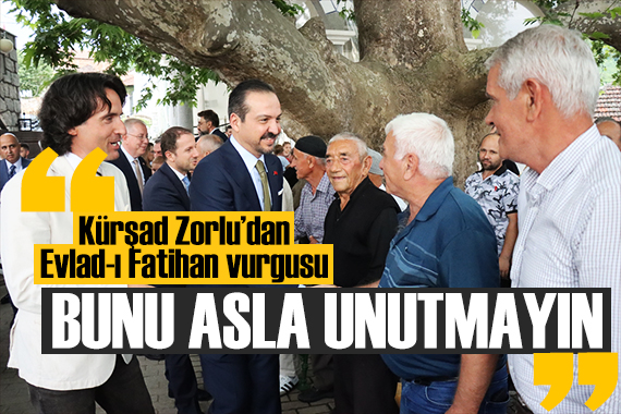 Kürşad Zorlu'dan Evlad-ı Fatihan vurgusu: Kardeşliğimizi geleceğe taşıyacağız