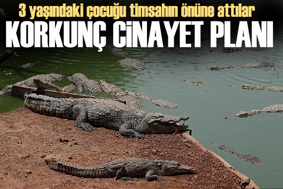 Hayvanat bahçesinde cinayet planı: 3 yaşındaki çocuğu timsahın önüne attılar