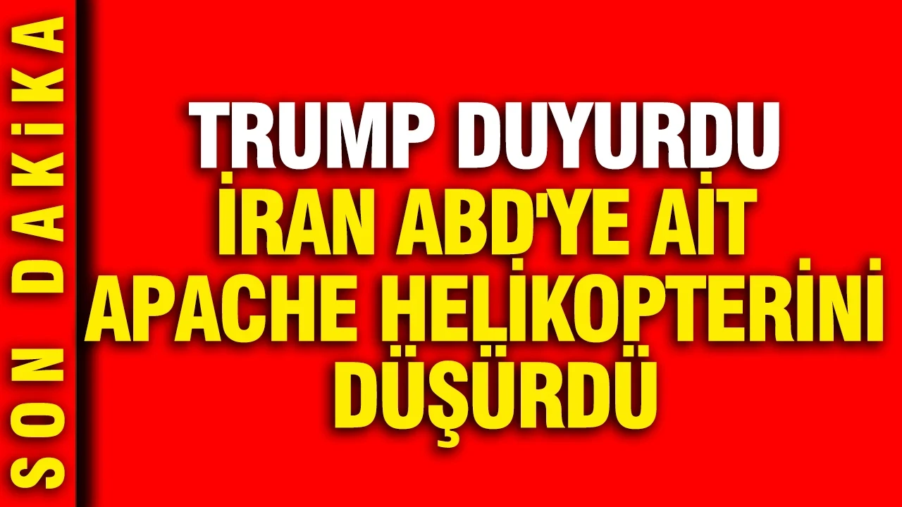 Trump duyurdu: İran, ABD'ye ait Apache helikopterini düşürdü