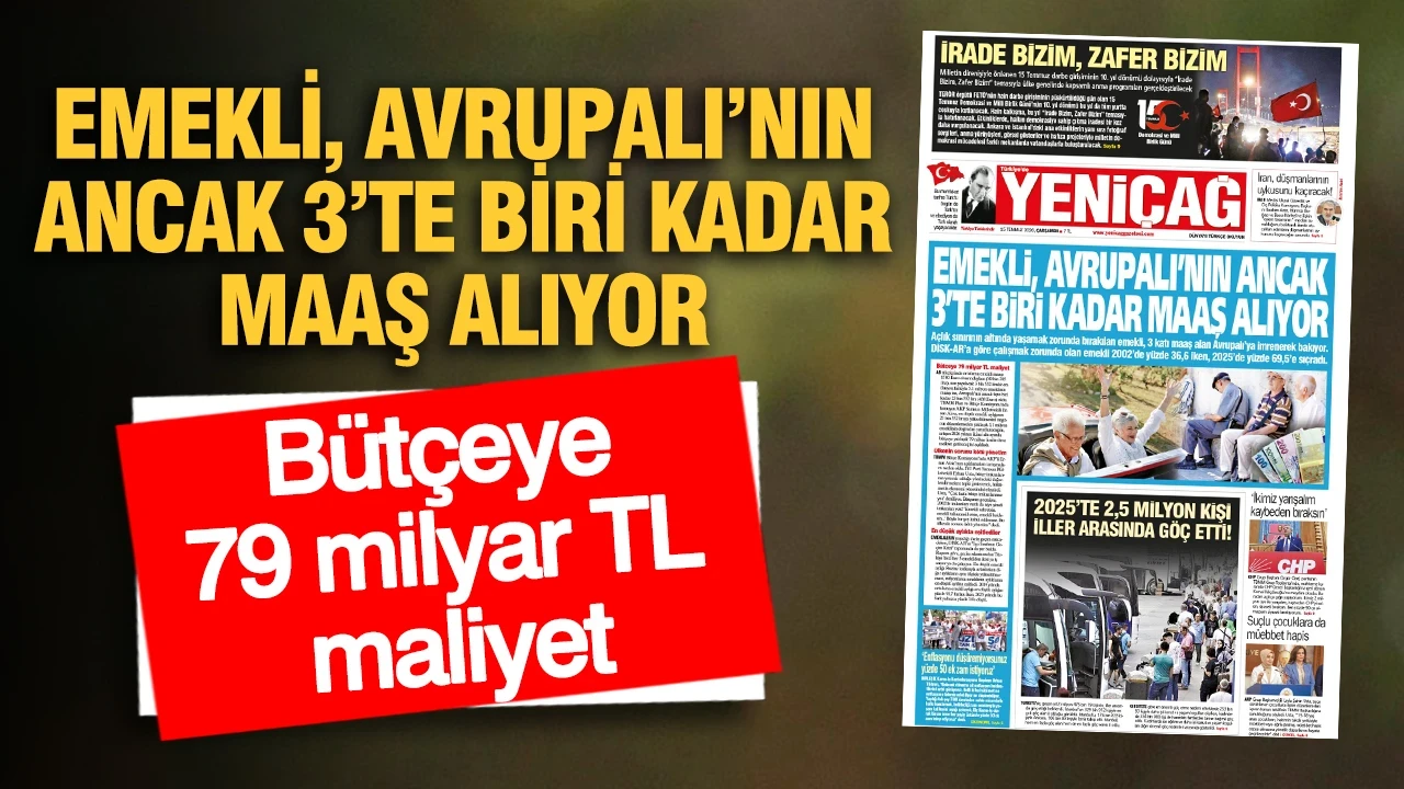 YENİÇAĞ Gazetesi: EMEKLİ, AVRUPALI’NIN ANCAK 3’TE BİRİ KADAR MAAŞ ALIYOR