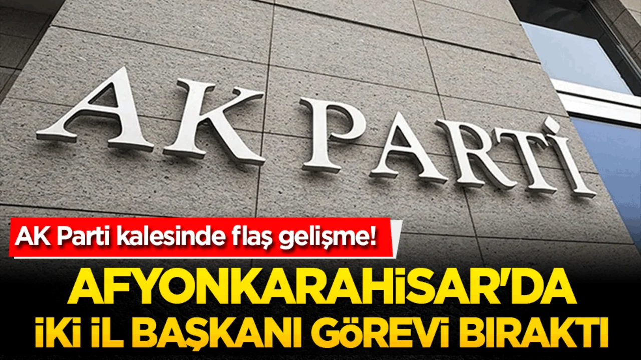 Afyonkarahisar'da iki il başkanı görevi bıraktı