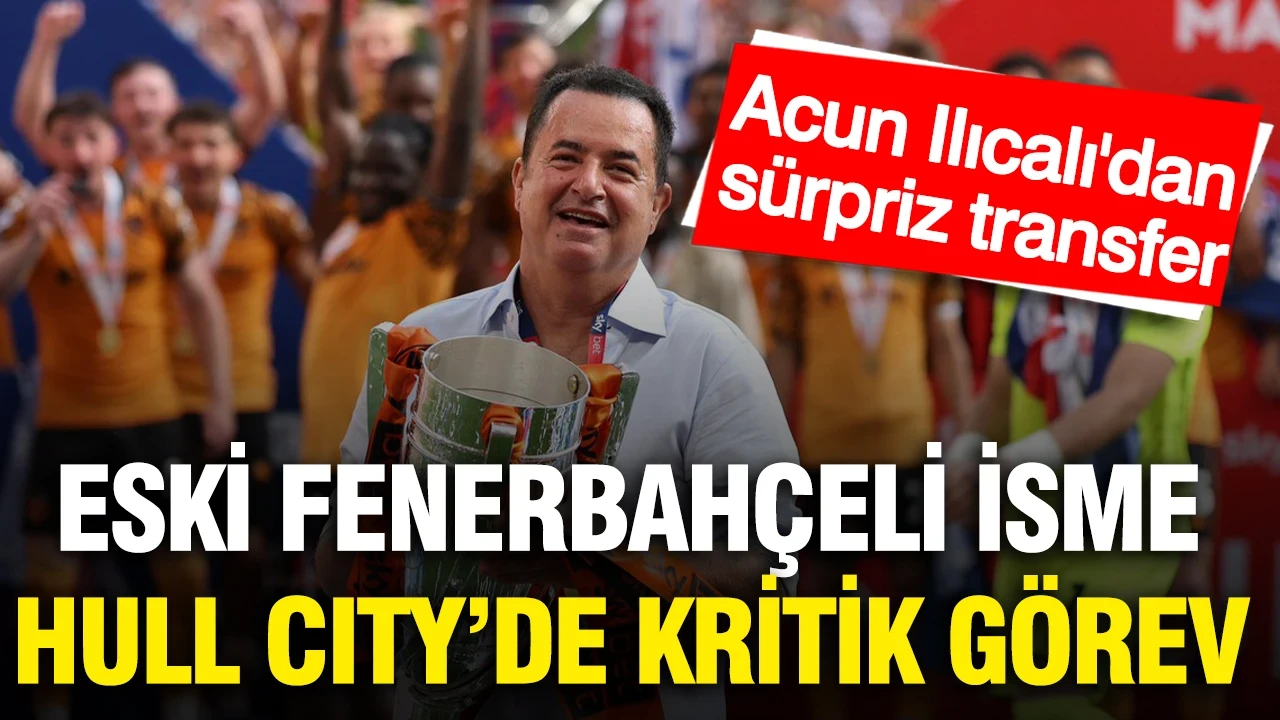 Fenerbahçe'den Avrupa'ya gitmişti: Acun Ilıcalı Hull City'de kritik göreve getirdi
