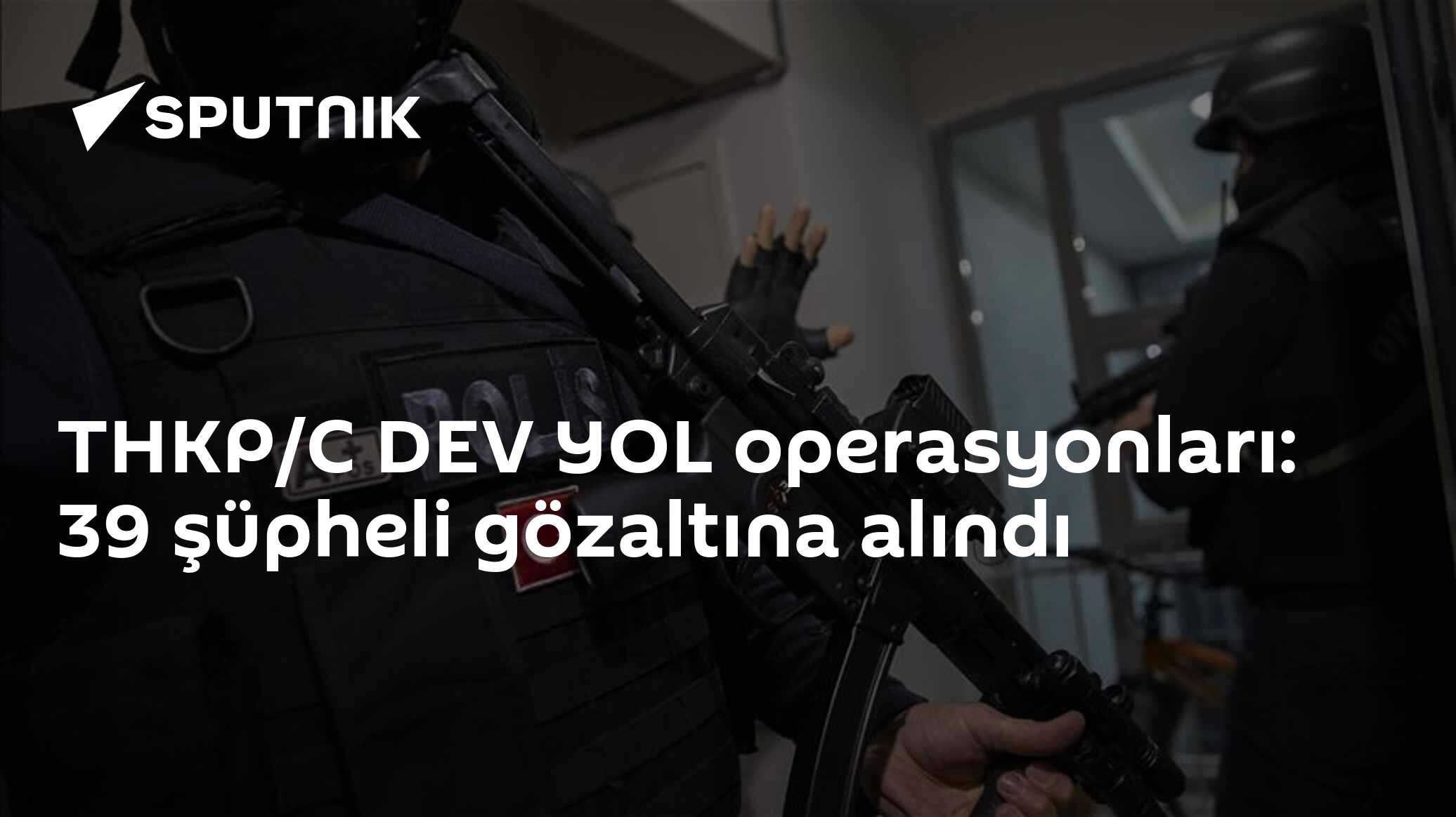 THKP/C DEV YOL operasyonları: 39 şüpheli gözaltına alındı