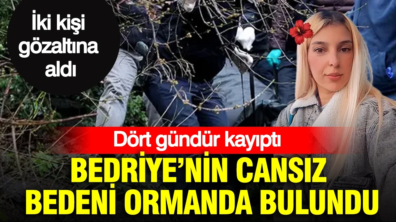 Dört günlük bekleyiş acı ile bitti: Bedriye’nin cansız bedeni ormanda bulundu: İki kişi gözaltına alındı