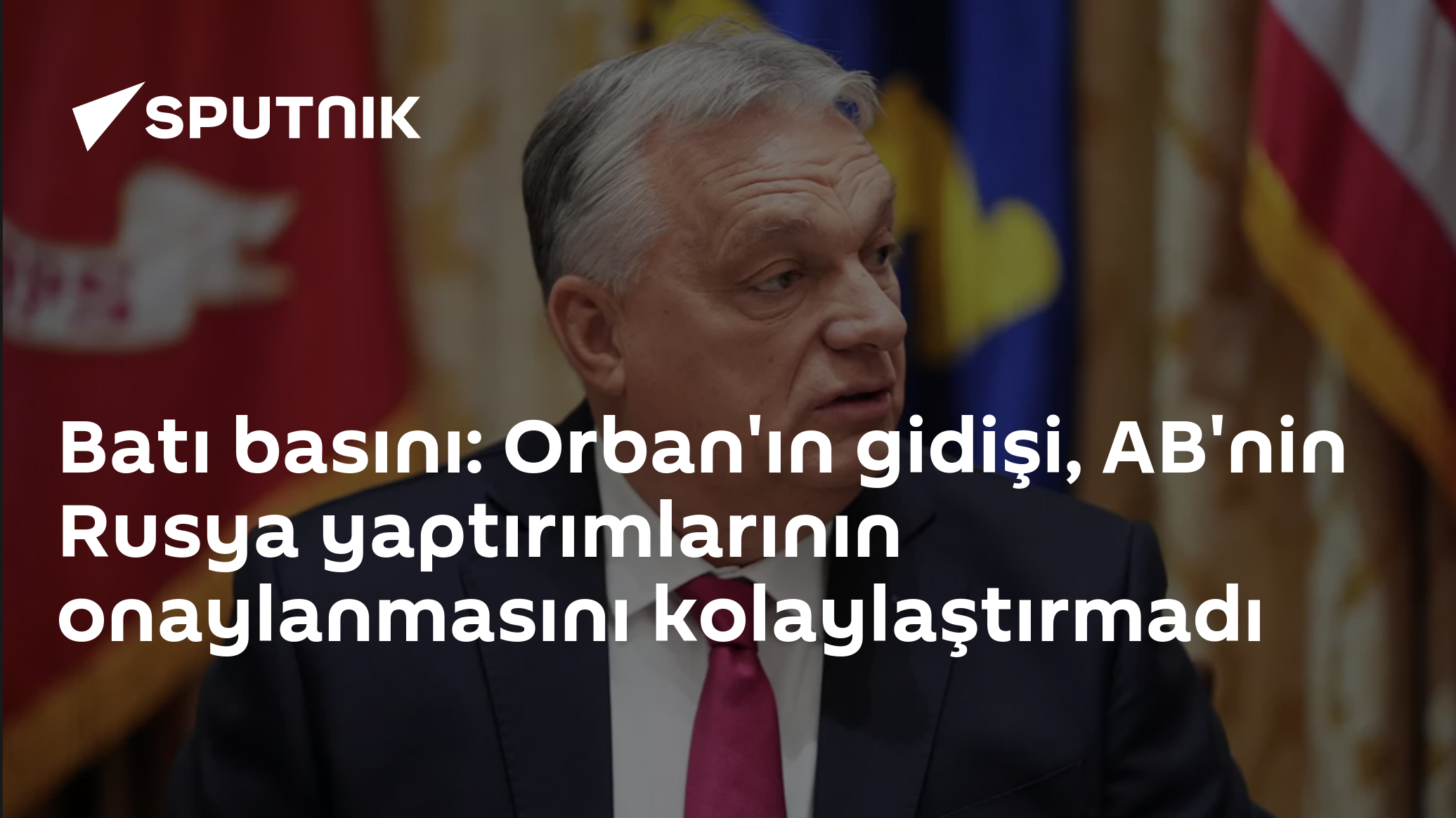 Batı basını: Orban'ın gidişi, AB'nin Rusya yaptırımlarının onaylanmasını kolaylaştırmadı