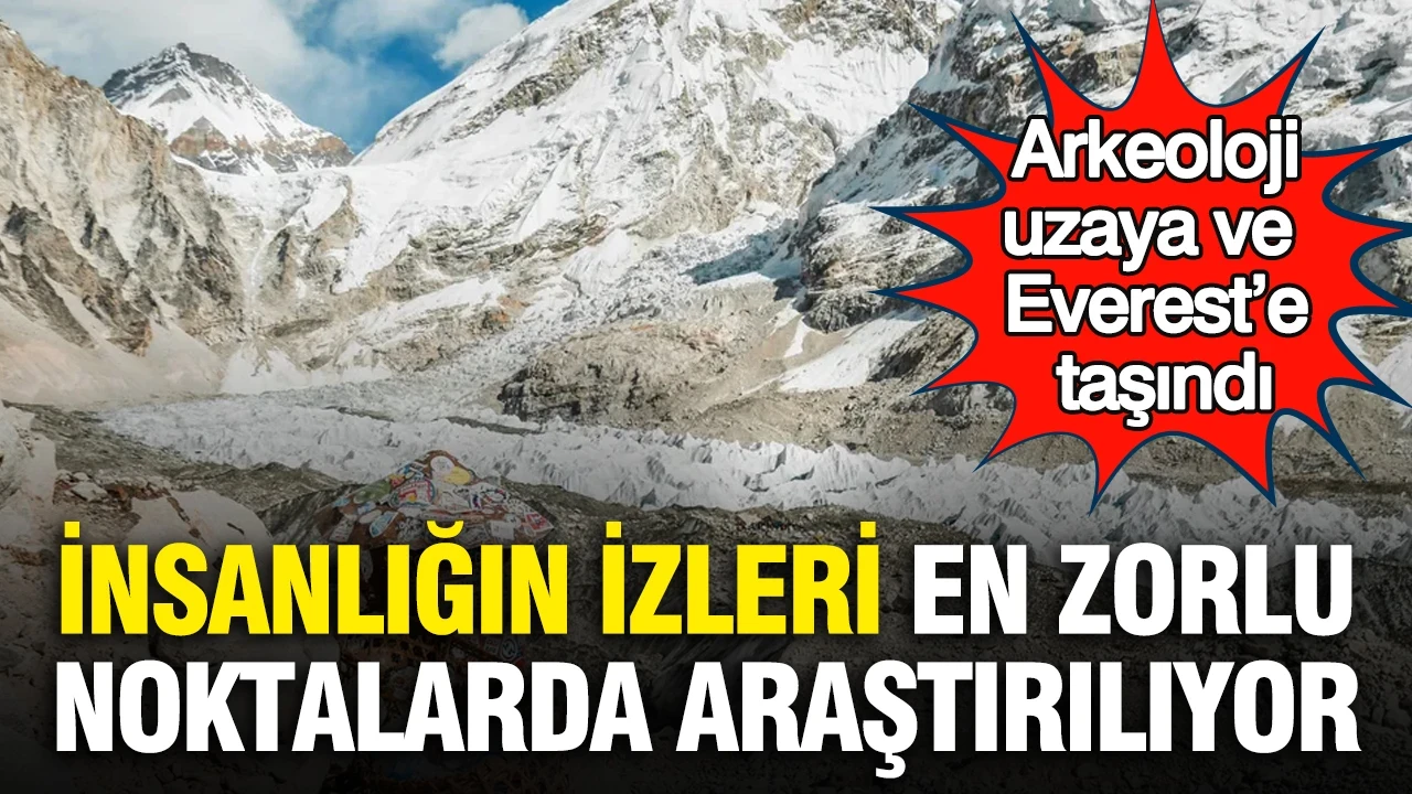 Arkeoloji uzaya ve Everest’e taşındı: İnsanlığın izleri en zorlu noktalarda araştırılıyor