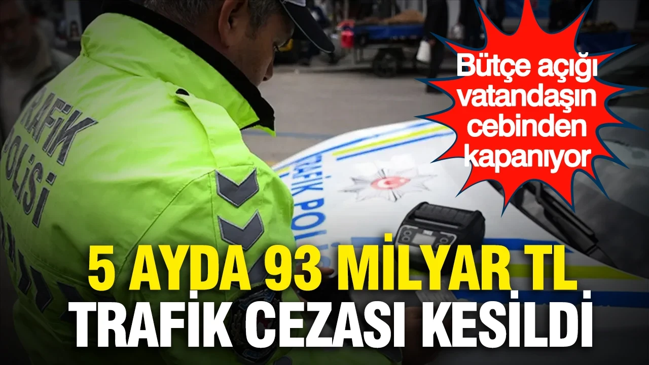 5 ayda 93 Milyar TL trafik cezası kesildi: Bütçe açığı vatandaşın cebinden kapanıyor