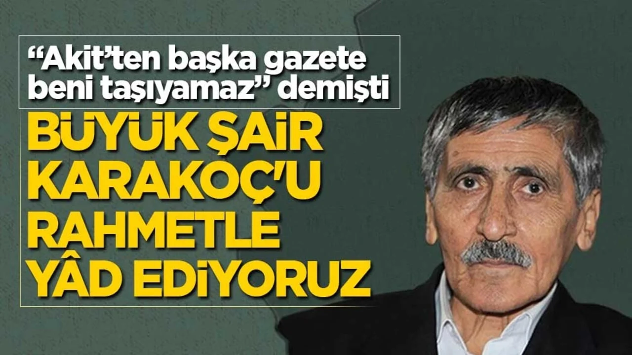 “Akit’ten başka gazete beni taşıyamaz” demişti! Büyük şair Karakoç’u rahmetle yad ediyoruz