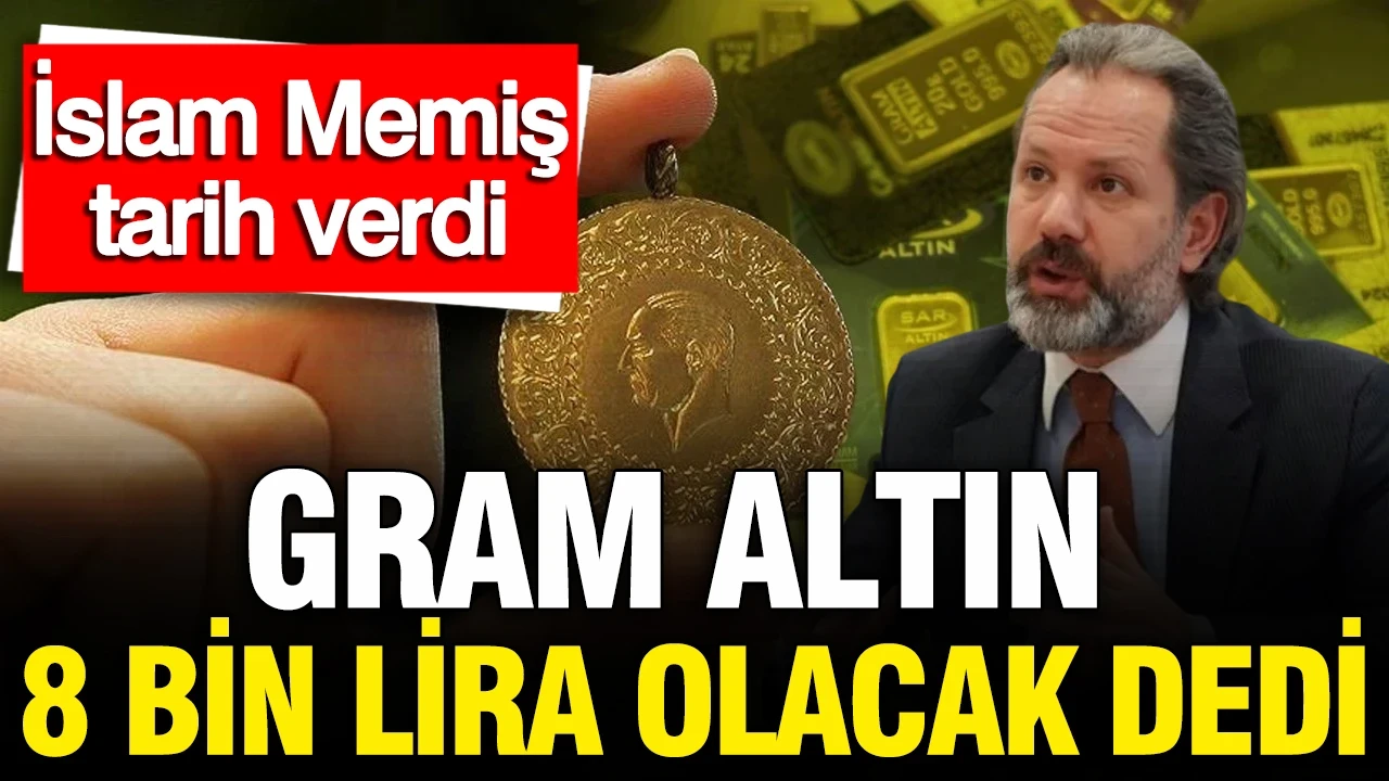 İslam Memiş gram altın 8 bin lira olacak dedi: Tarih verdi