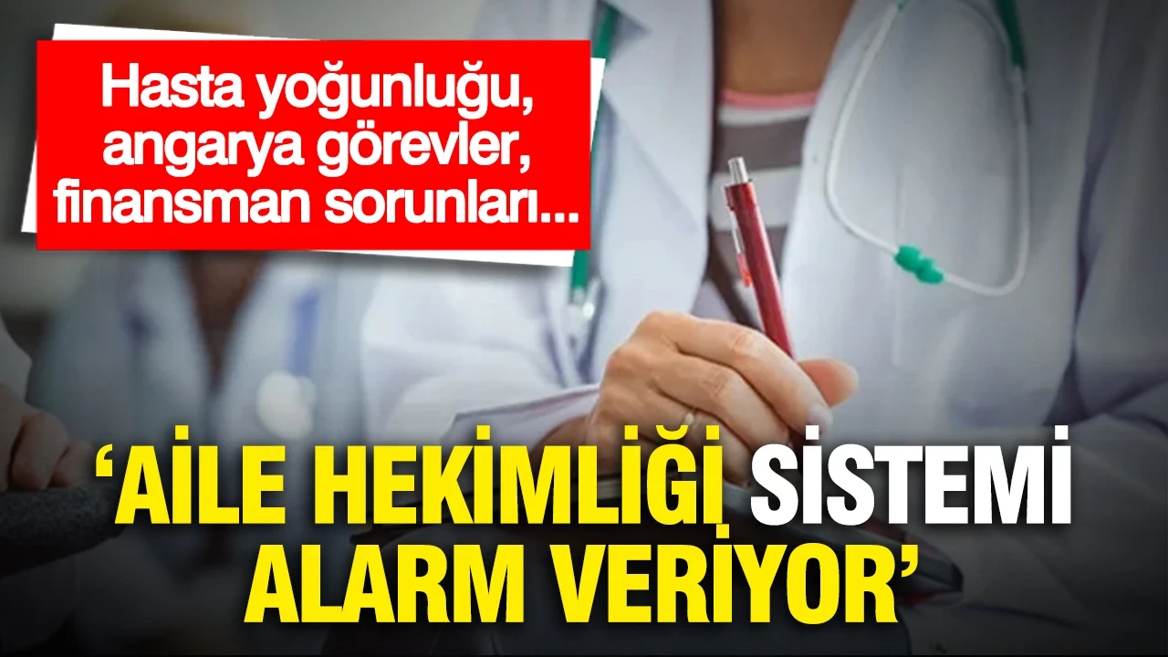Aile hekimliği sistemi alarm veriyor: Hasta yoğunluğu, angarya görevler, finansman sorunları...