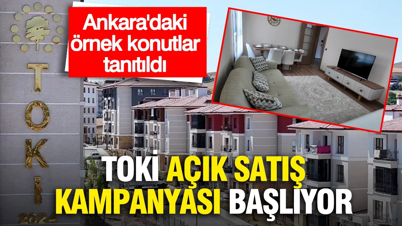 TOKİ açık satış kampanyası başlıyor...Ankara'daki örnek konutlar tanıtıldı
