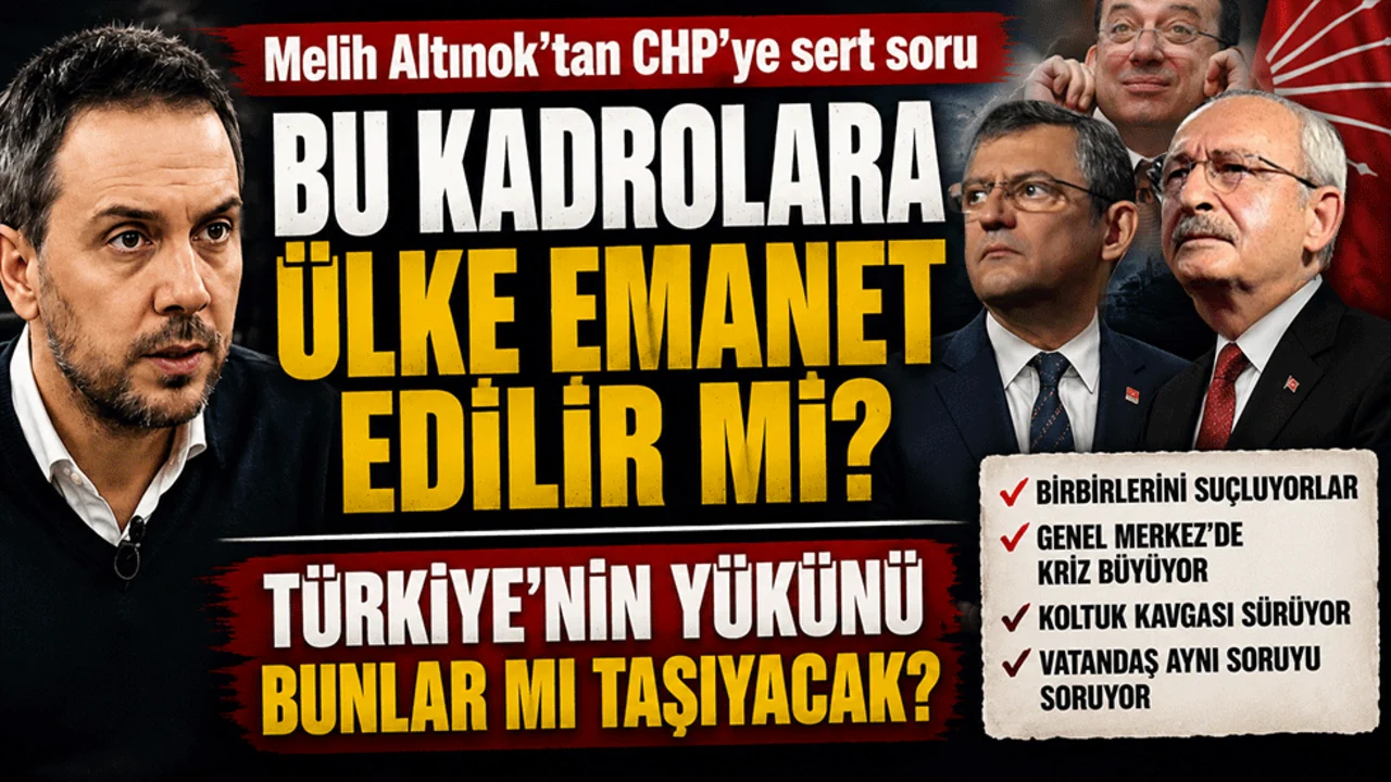 Melih Altınok'tan CHP'ye sert soru: Bu kadrolara ülke emanet edilir mi? Türkiye'nin yükünü bunlar mı taşıyacak?