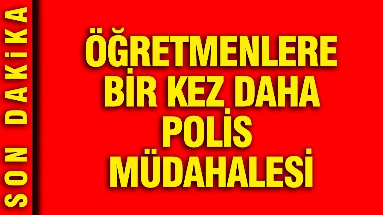 Öğretmenlere bir kez daha polis müdahalesi: Gözaltılar var