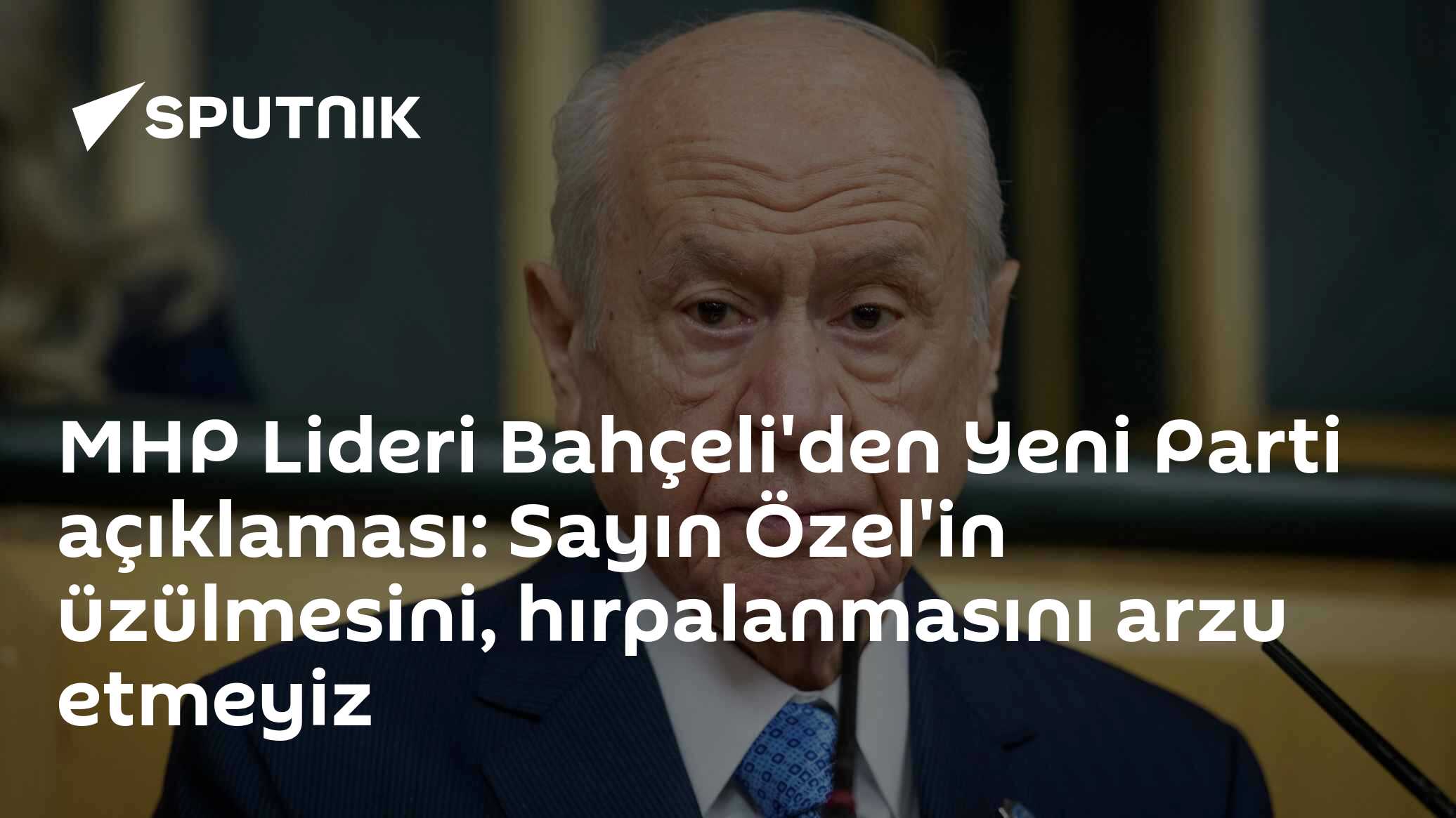 MHP Lideri Bahçeli'den Yeni Parti açıklaması: Sayın Özel'in üzülmesini, hırpalanmasını arzu etmeyiz