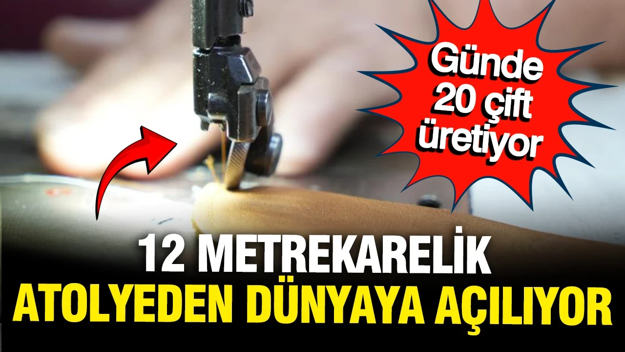 Günde 20 çift üretiyor, 12 metrekarelik atölyeden dünyaya açılıyor