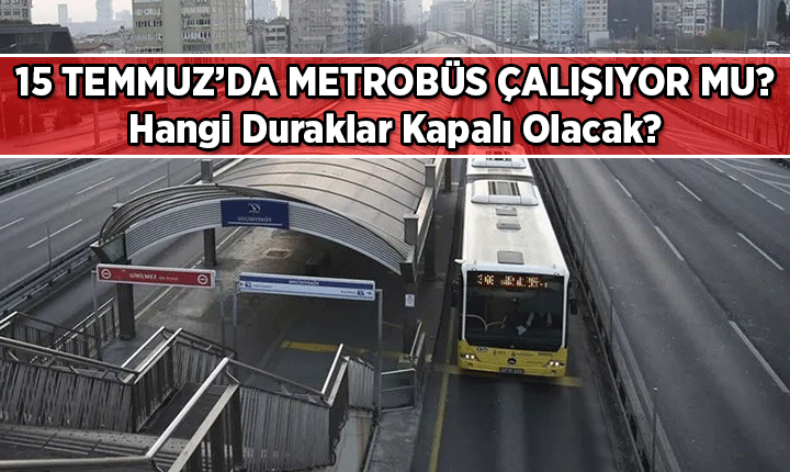 15 Temmuz'da Metrobüs çalışıyor mu, hangi duraklardan geçiyor, hangi duraklar kapalı? 15 Temmuz'da Metrobüsler köprüyü kullanacak mı?