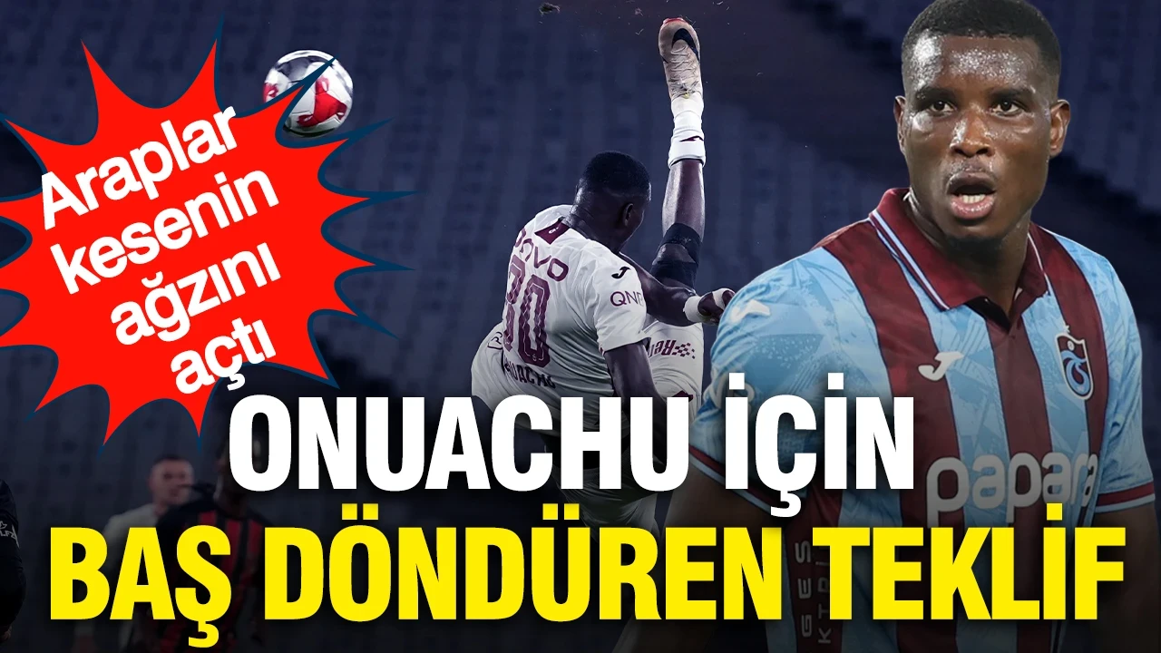 Araplar 'Varsa yoksa Onuachu' diyor: Trabzonspor'a baş döndüren teklif