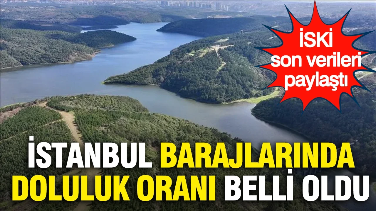 İSKİ son verileri paylaştı... 8 Temmuz 2026 İstanbul barajlarında doluluk oranı belli oldu