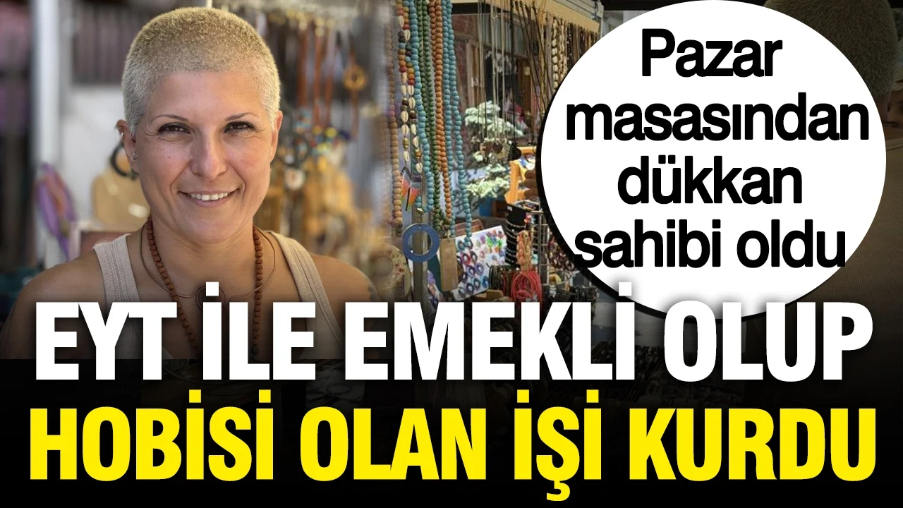 EYT ile emekli olup hobisi olan işi kurdu: Pazar masasından dükkana