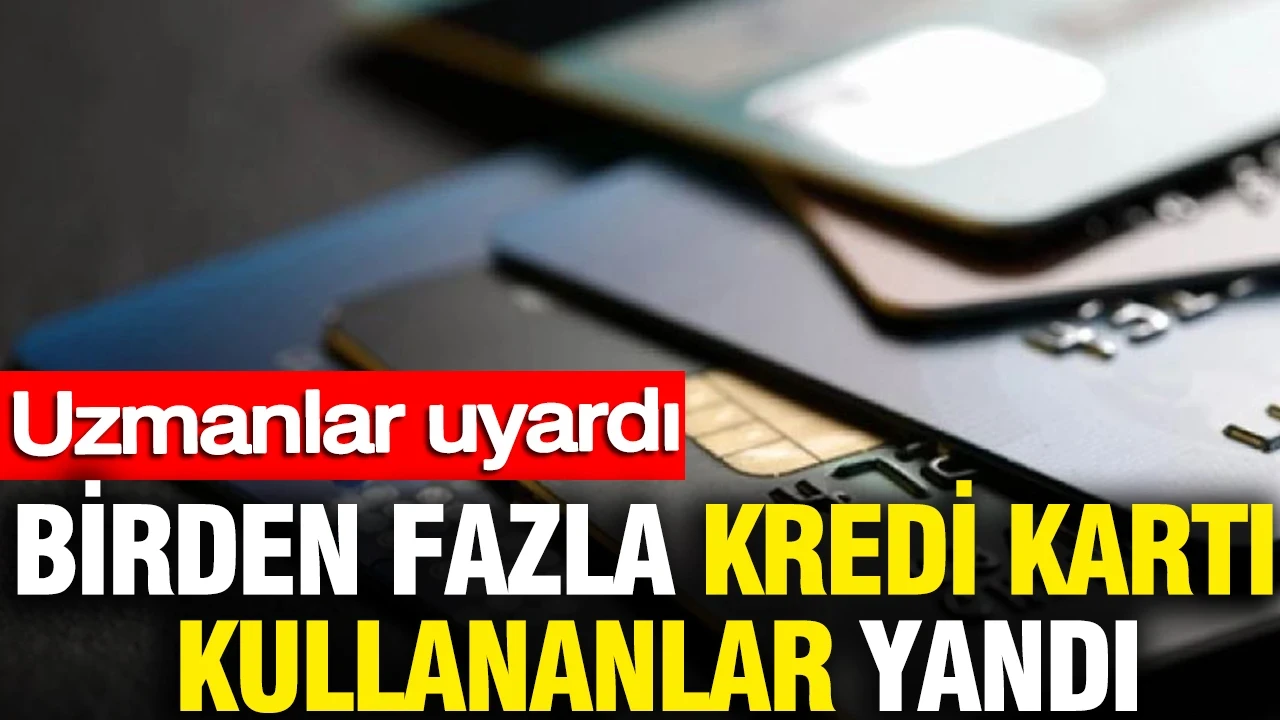 Birden fazla kredi kartı kullananlar yandı: Uzmanlar uyardı