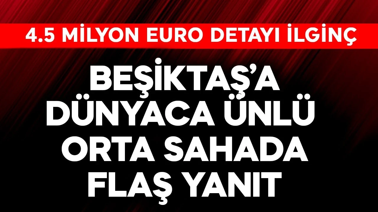 Beşiktaş'a dünyaca ünlü orta sahadan flaş yanıt! 4.5 milyon euro detayı da ilginç