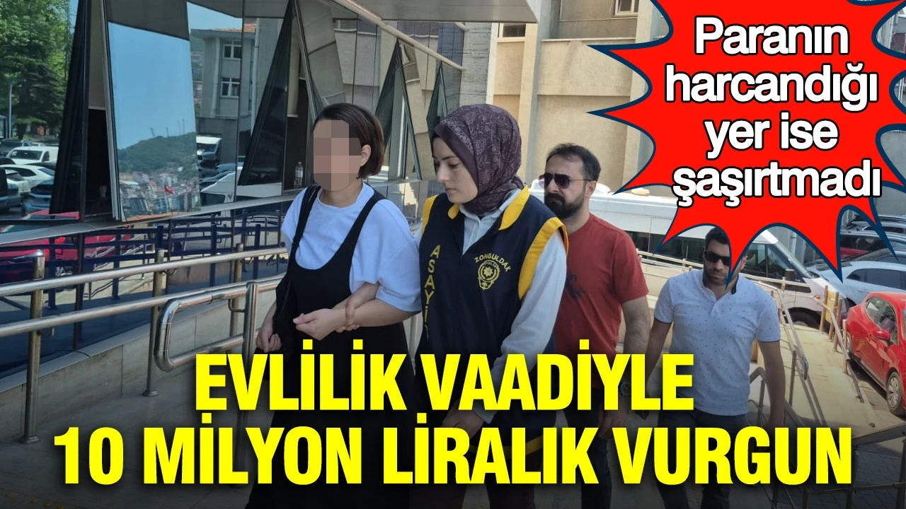 Evlilik vaadiyle 10 milyon liralık vurgun: Paranın harcandığı yer ise şaşırtmadı