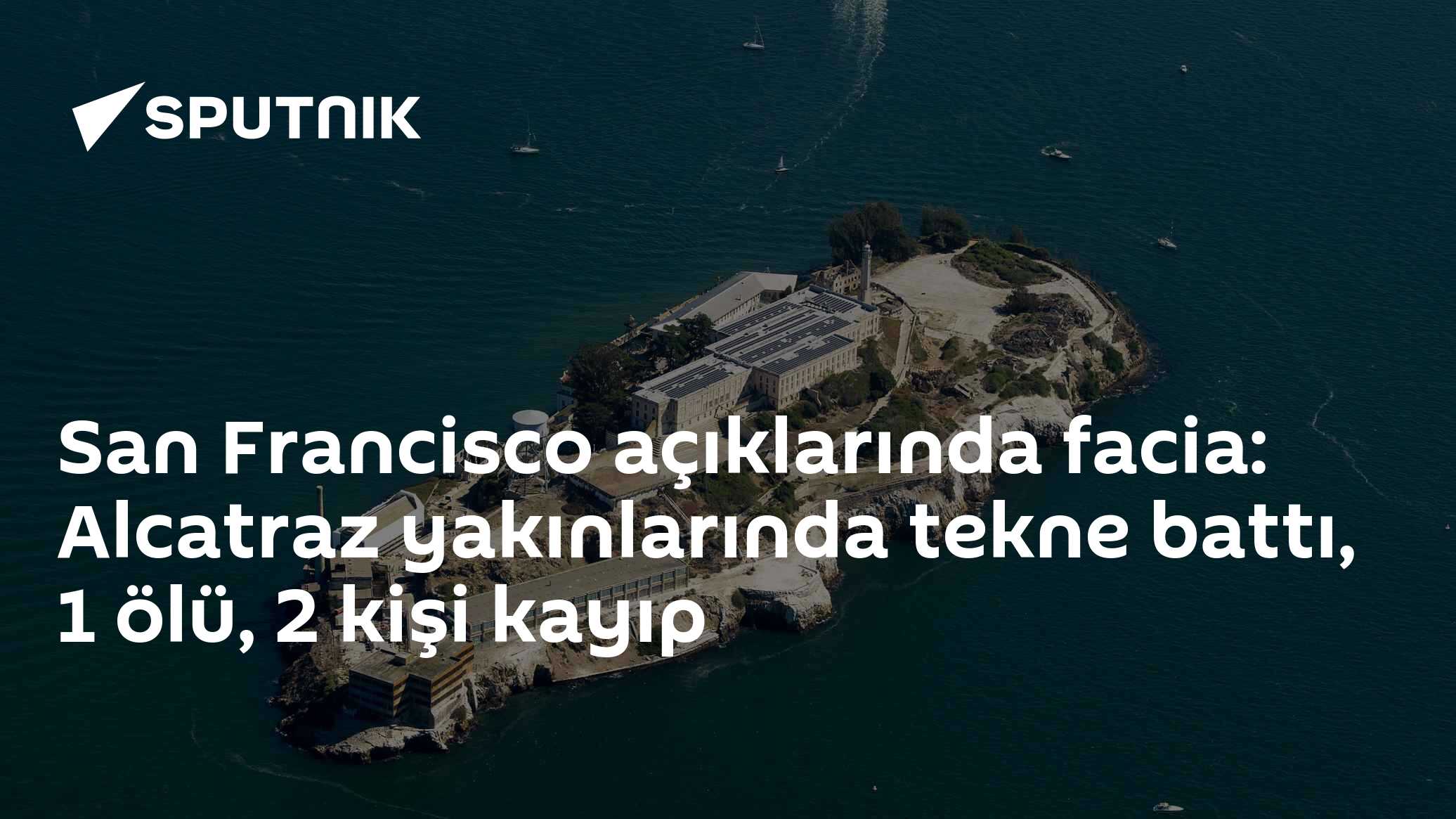 San Francisco açıklarında facia: Alcatraz yakınlarında tekne battı, 1 ölü, 2 kişi kayıp