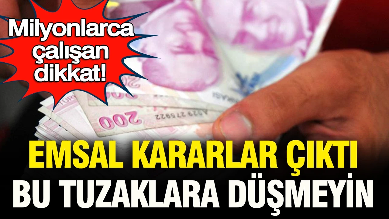 Milyonlarca çalışan dikkat: Bu tuzaklara düşmeyin… Emsal kararlar çıktı