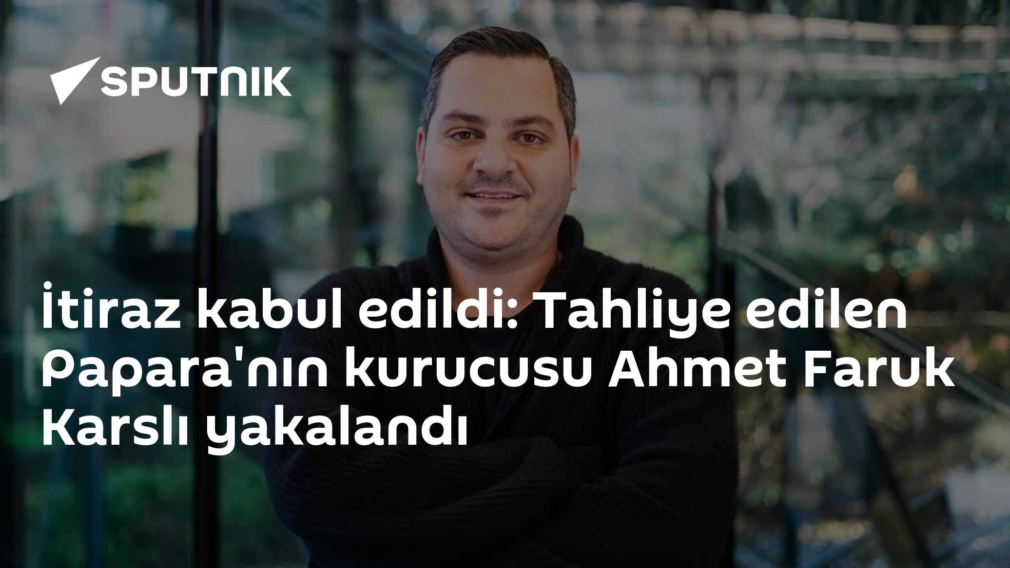 İtiraz kabul edildi: Tahliye edilen Papara'nın kurucusu Ahmet Faruk Karslı yakalandı