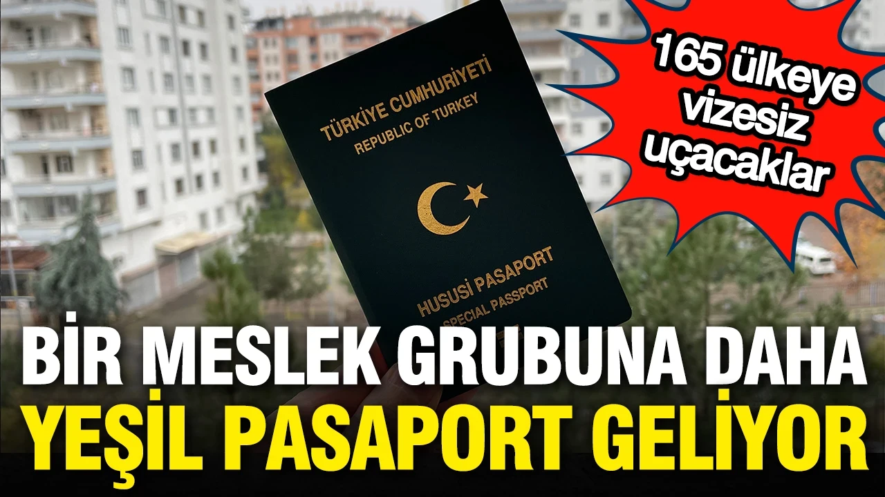 Bir meslek grubuna daha yeşil pasaport geliyor: Vizesiz uçacaklar