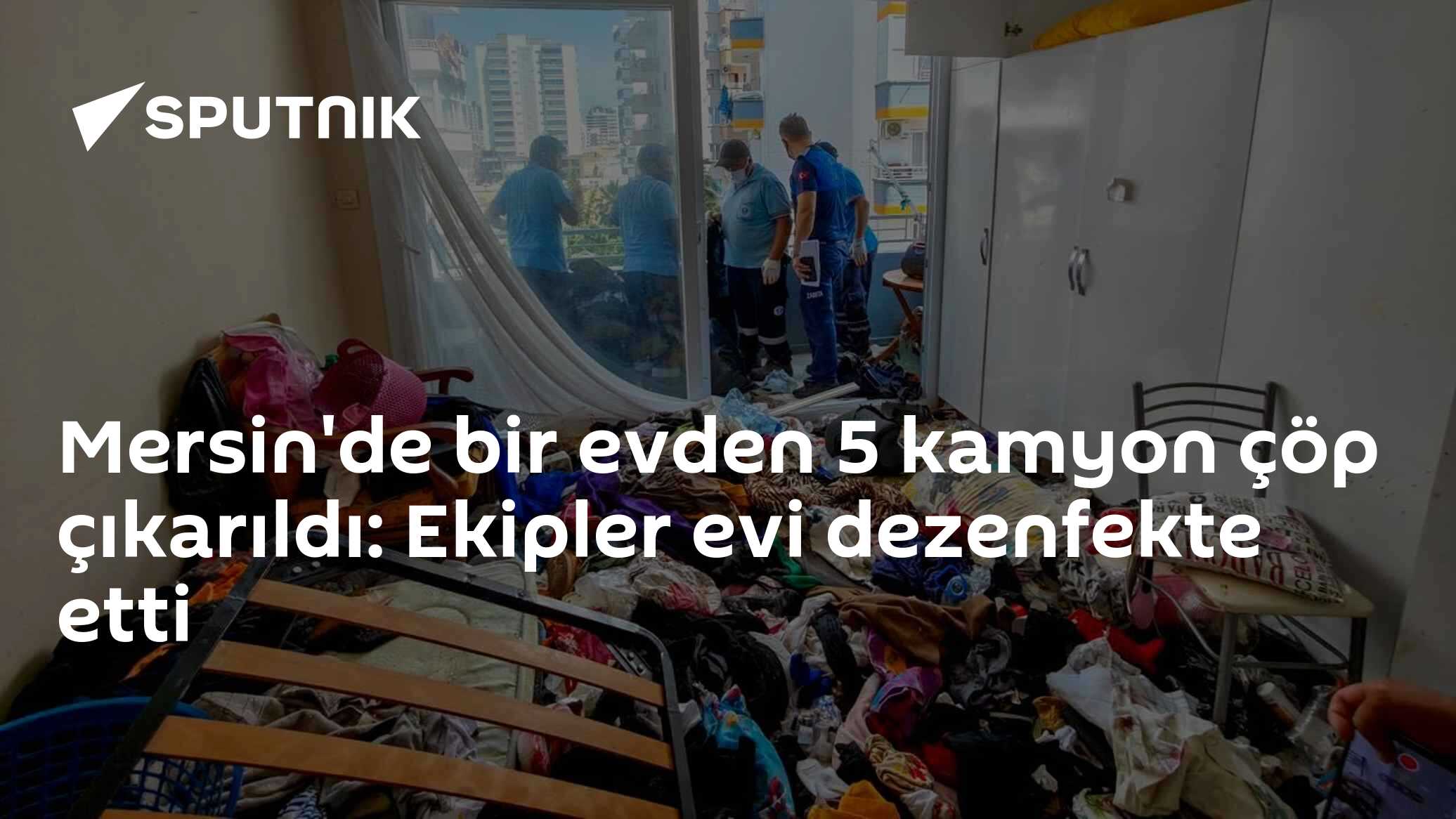 Mersin'de bir evden 5 kamyon çöp çıkarıldı: Ekipler evi dezenfekte etti
