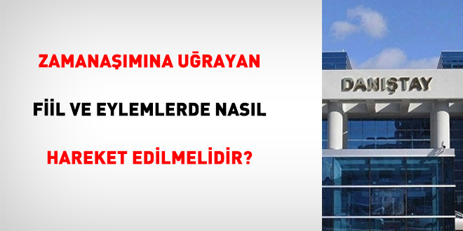 Zamanaşımına uğrayan fiil ve eylemlerde nasıl hareket edilmelidir?