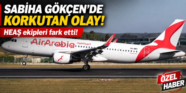Sabiha Gökçen'de korkuran olay; HEAŞ ekipleri fark etti!