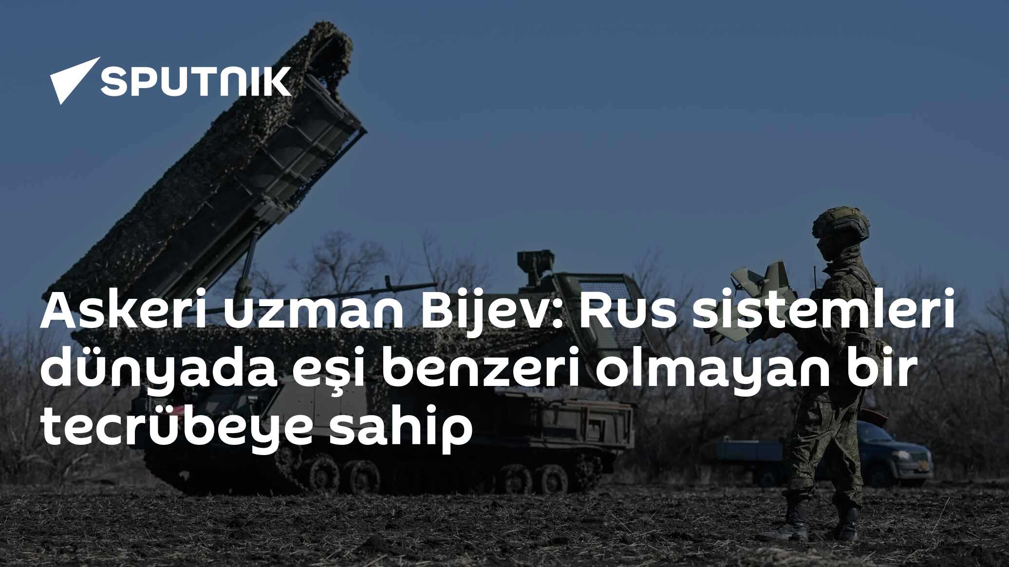 Askeri uzman Bijev: Rus sistemleri dünyada eşi benzeri olmayan bir tecrübeye sahip