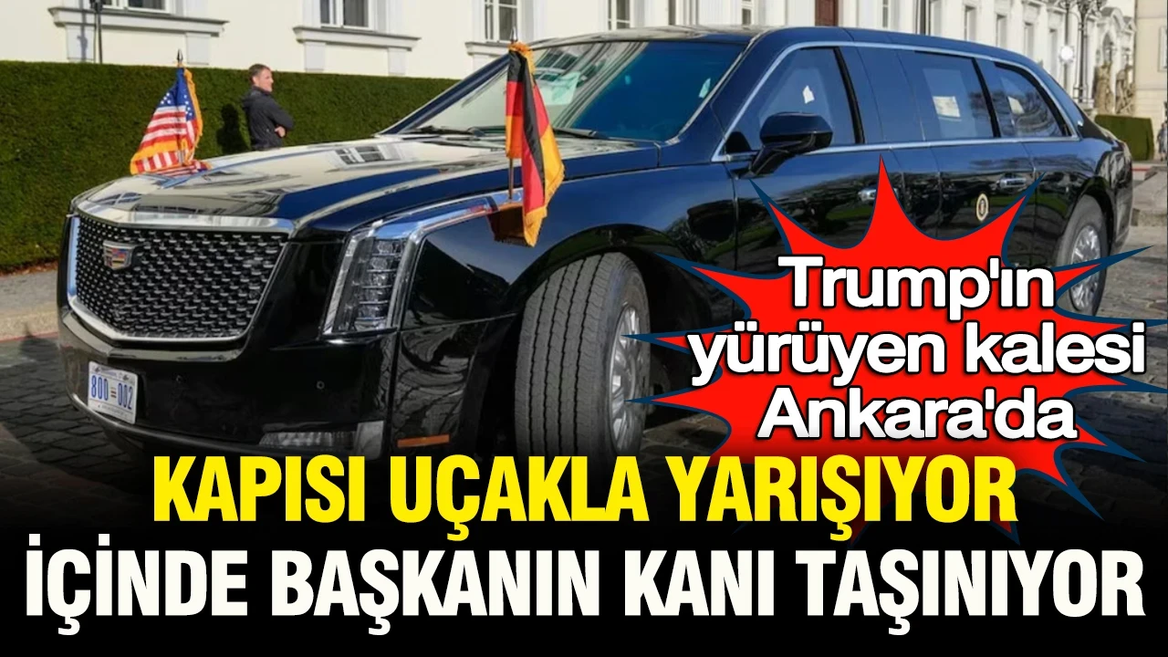 Trump’ın “yürüyen kalesi” Ankara’da: Kapısı uçakla yarışıyor, içinde başkanın kanı taşınıyor