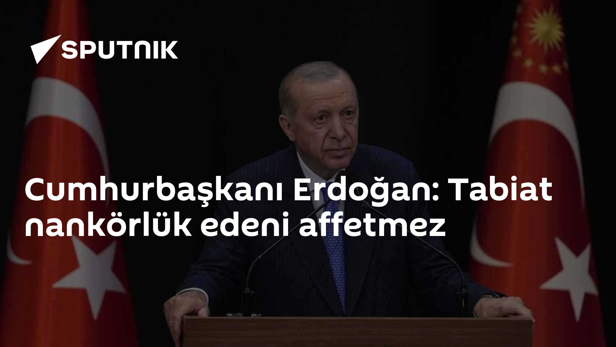 Cumhurbaşkanı Erdoğan: Tabiat nankörlük edeni affetmez