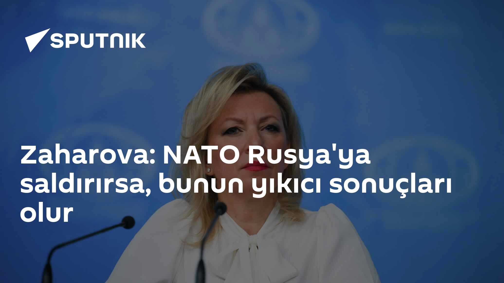 Zaharova: NATO Rusya'ya saldırırsa, bunun yıkıcı sonuçları olur