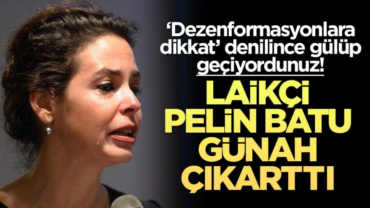 ‘Dezenformasyonlara dikkat’ denilince gülüp geçiyordunuz! Laikçi Pelin Batu günah çıkarttı