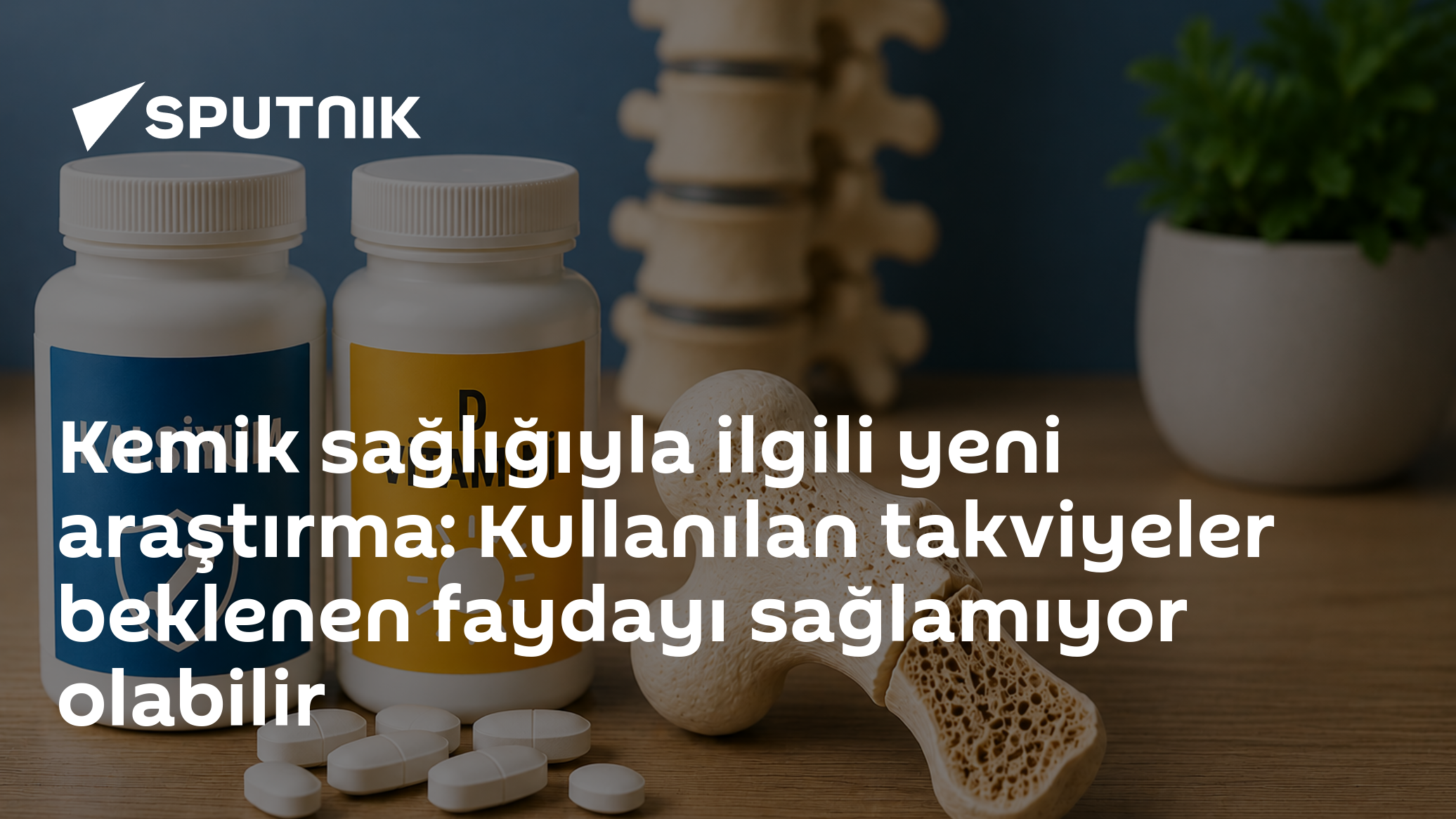 Kemik sağlığıyla ilgili yeni araştırma: Kullanılan takviyeler beklenen faydayı sağlamıyor olabilir