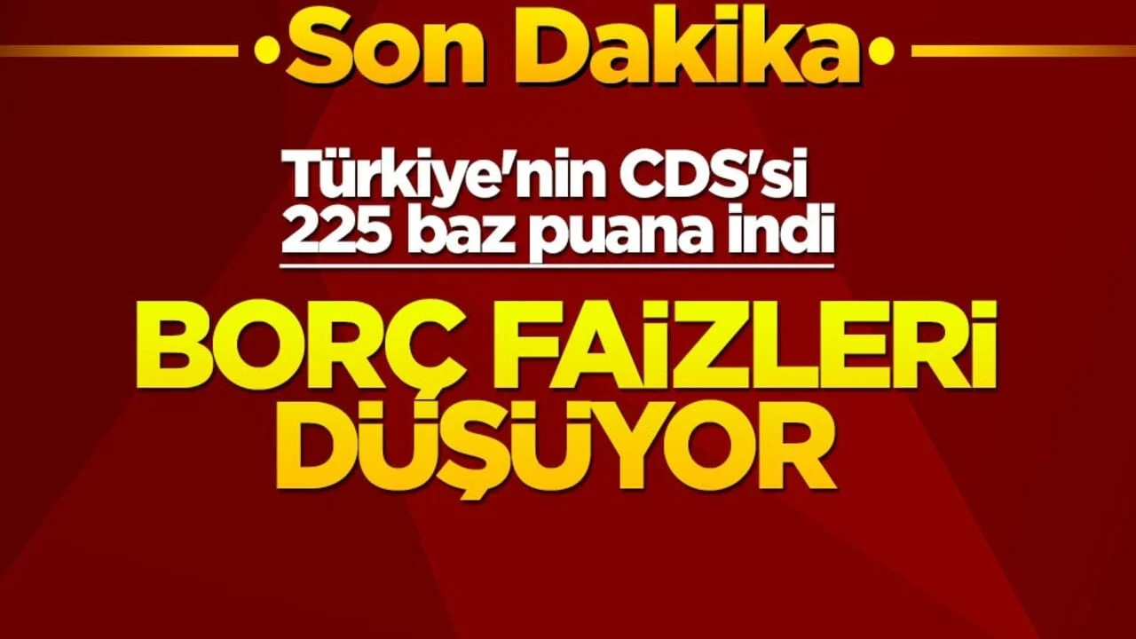 Türkiye'nin CDS’si 225 baz puana indi! Borç faizleri düşüyor