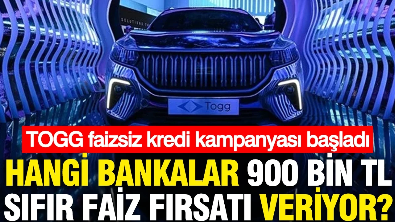 TOGG faizsiz kredi kampanyası başladı: Hangi bankalar 900 bin TL sıfır faiz fırsatı veriyor?