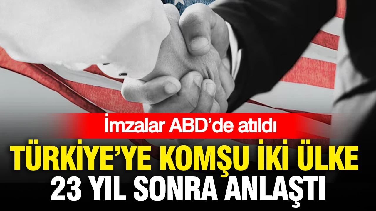 Türkiye’ye komşu iki ülke 23 yıl sonra anlaştı: İmzalar ABD’de atıldı